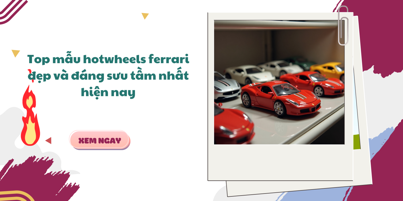Top mẫu hotwheels ferrari đẹp và đáng sưu tầm nhất hiện nay