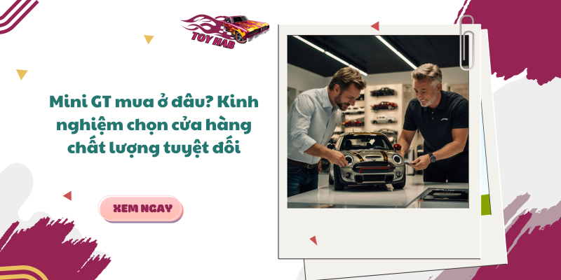 Mua Mini GT ở cửa hàng uy tín